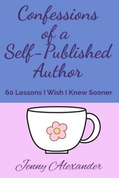 Confessions of a Self-Published Author: 60 Lessons I Wish I Knew Sooner