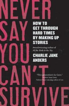 Coperta cărții Never Say You Can't Survive: How to Get Through Hard Times by Making Up Stories