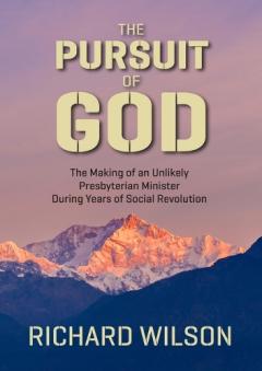 The Pursuit of God: The Making of an Unlikely Presbyterian Minister During Years of Social Revolution