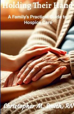 Holding Their Hand: A Family's Practical Guide to Hospice Care