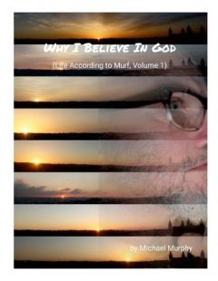 Why I Believe In God: (Life According to Murf, Volume 1)