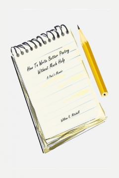 How To Write Better Poetry Without Much Help: A Poet's Memoir