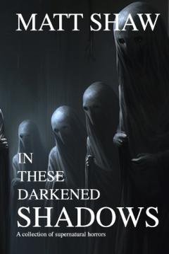 In these darkened shadows: a collection of supernatural horrors