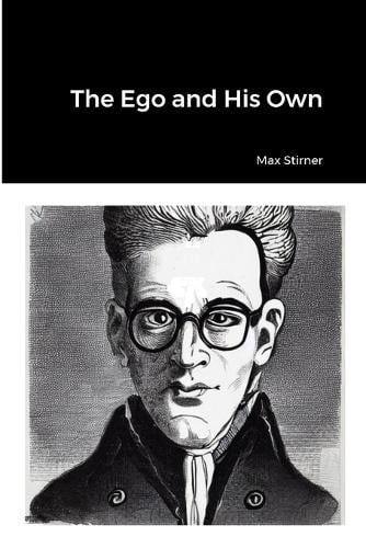 The Ego and His Own - Max Stirner