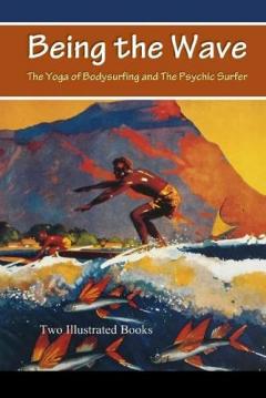 Coperta cărții Being the Wave: The Yoga of Bodysurfing and The Psychic Surfer