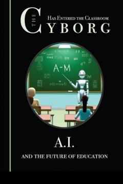 Coperta cărții The Cyborg has Entered the Classroom: A.I. and the Future of Education