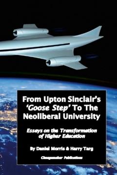 Coperta cărții From Upton Sinclair's 'Goose Step' to the Neoliberal University: Essays on the Ongoing Transformation of Higher Education