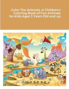Color The Animals: A Children's Coloring Book of Fun Animals for Kids Ages 3 Years Old and up