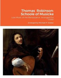 Thomas Robinson: Schoole of Musicke: Lute Music of the Renaissance Arranged For Guitar