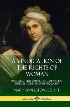 A Vindication of the Rights of Woman: With Strictures on Political and Moral Subjects - Early Feminist Philosophy (Hardcover)