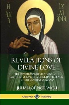 Revelations of Divine Love: The Devotional Revelations and Mystical Visions of a Christian Believer in 14th Century England (Hardcover)
