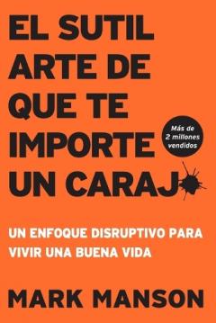 El Sutil arte de que te importe un caraj* - Segunda Edición: Un enfoque disruptivo para vivir una buena vida