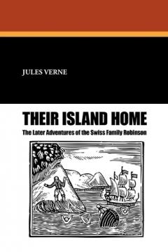 Their Island Home: The Later Adventures of the Swiss Family Robinson