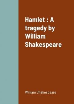 Hamlet: A tragedy by William Shakespeare