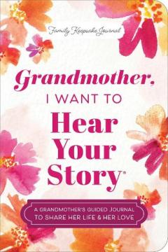 Coperta cărții Grandmother, I Want to Hear Your Story (Expanded Edition): A Grandmother's Guided Journal to Share Her Life & Her Love