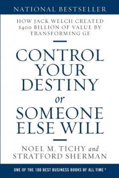 Coperta cărții Control Your Destiny or Someone Else Will: How Jack Welch Created $400 Billion of Value by Transforming GE