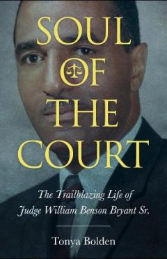 Coperta cărții Soul of the Court: The Trailblazing Life of Judge William Benson Bryant Sr.