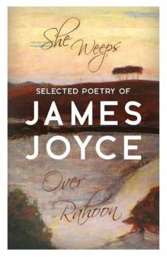 She Weeps Over Rahoon: Selected Poetry of James Joyce