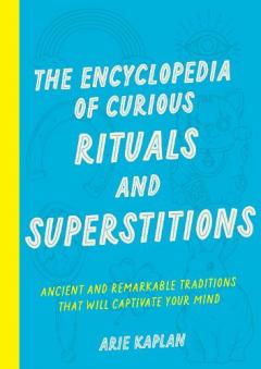 Coperta cărții The Encyclopedia of Curious Rituals and Superstitions: Ancient and Remarkable Traditions That Will Captivate Your Mind