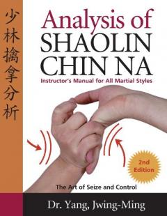 Analysis of Shaolin Chin Na: Instructors Manual for All Martial Art Styles