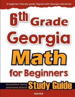 6th Grade Georgia Math for Beginners: Standardized Testing and Home School Study Guide