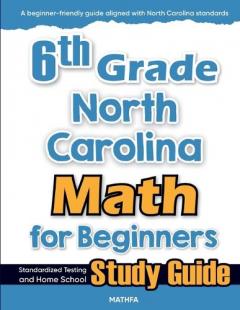 6th Grade North Carolina Math for Beginners: Standardized Testing and Home School Study Guide