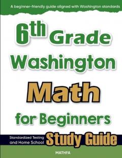6th Grade Washington Math for Beginners: Standardized Testing and Home School Study Guide