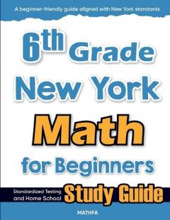 6th Grade New York Math for Beginners: Standardized Testing and Home school Study Guide