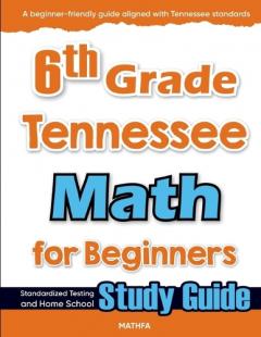 6th Grade Tennessee Math for Beginners: Standardized Testing and Home School Study Guide