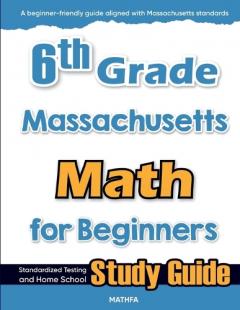 6th Grade Massachusetts Math for Beginners: Standardized Testing and Home School Study Guide