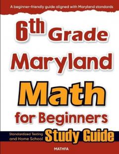 6th Grade Maryland Math for Beginners: Standardized Testing and Home School Study Guide