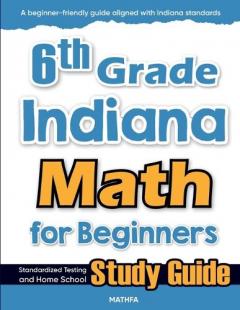 6th Grade Indiana Math for Beginners: Standardized Testing and Home School Study Guide