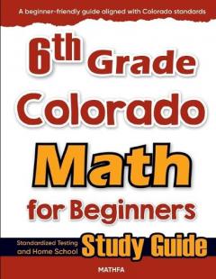 6th Grade Colorado Math for Beginners: Standardized Testing and Home School Study Guide