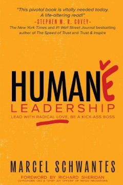 Humane Leadership: Lead with Radical Love, Be a Kick-Ass Boss