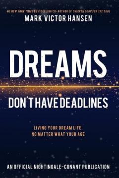 Dreams Don't Have Deadlines: Living Your Dream Life, No Matter What Your Age