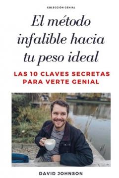 El Método Infalible Hacia Tu Peso Ideal: Las 10 claves secretas para verte genial