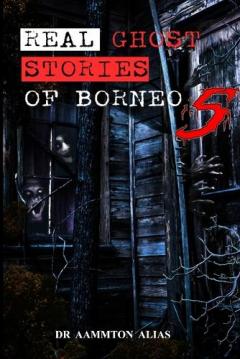 Coperta cărții Real Ghost Stories of Borneo 5: Real First Accounts of Ghost Encounters
