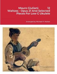 Mauro Giuliani: 12 Waltzes - Opus 21 And Selected Pieces For Low G Ukulele