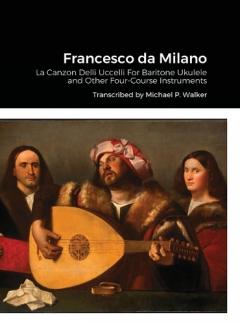 Francesco da Milano: La Canzon Delli Uccelli For Baritone Ukulele and Other Four-Course Instruments