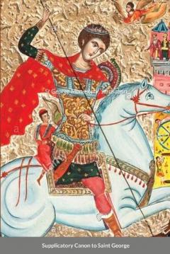 The Supplicatory Canon to the Great Martyr and Trophy-Bearer, George the Wonderworker: St George Monastery