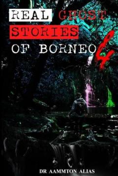 Coperta cărții Real Ghost Stories of Borneo 4: Real First Accounts of Ghost Encounters