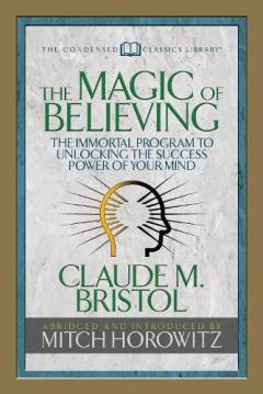 Coperta cărții The Magic of Believing (Condensed Classics): The Immortal Program to Unlocking the Success-Power of Your Mind
