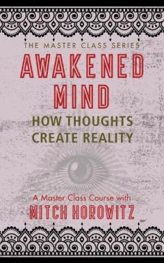 Awakened Mind (Master Class Series): How Thoughts Create Reality
