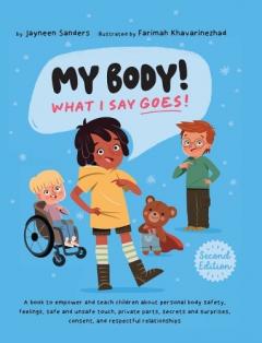 My Body! What I Say Goes! 2nd Edition: A book to empower and teach children about personal body safety, feelings, safe and unsafe touch, private parts, secrets and surprises, consent, and respectful relationships