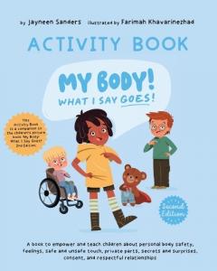 My Body! What I Say Goes! Activity Book 2nd Edition: A book to empower and teach children about personal body safety, feelings, safe and unsafe touch, private parts, secrets and surprises, consent, and respectful relationships