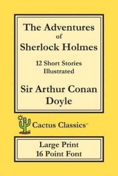 The Adventures of Sherlock Holmes (Cactus Classics Large Print): 12 Short Stories; Illustrated; 16 Point Font; Large Text; Large Type