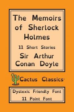 The Memoirs of Sherlock Holmes (Cactus Classics Dyslexic Friendly Font): 11 Short Stories; 11 Point Font; Dyslexia Edition; OpenDyslexic