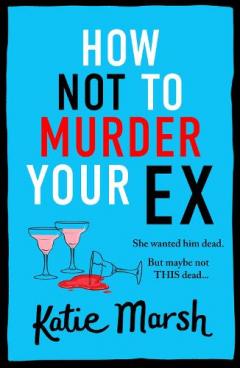 Coperta cărții How Not To Murder Your Ex: The start of a gripping, hilarious, cosy mystery series from Katie Marsh