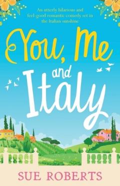 Coperta cărții You, Me and Italy: An utterly hilarious and feel-good romantic comedy set in the Italian sunshine