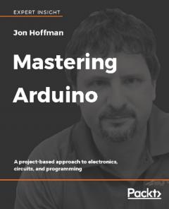 Mastering Arduino: A project-based approach to electronics, circuits, and programming